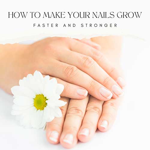 How to Make Your Nails Grow Faster and Stronger