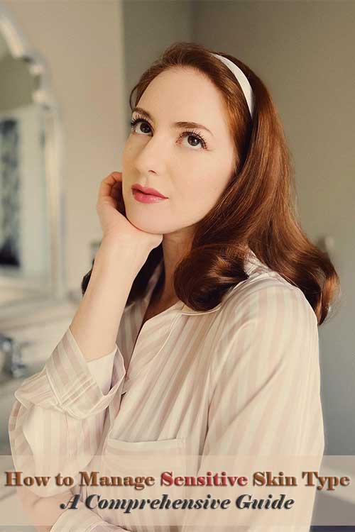How to Manage Sensitive Skin Type: A Comprehensive Guide
